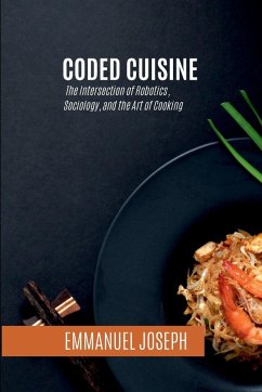 Coded Cuisine, The Intersection of Robotics, Sociology, and the Art of Cooking - Joseph, Emmanuel