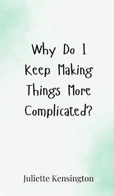 Why Do I Keep Making Things More Complicated? - Kensington, Juliette