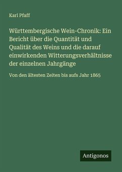 Cover Württembergische Wein-Chronik: Ein Bericht über die Quantität und Qualität des Weins und die darauf einwirkenden Witterungsverhältnisse der einzelnen Jahrgänge