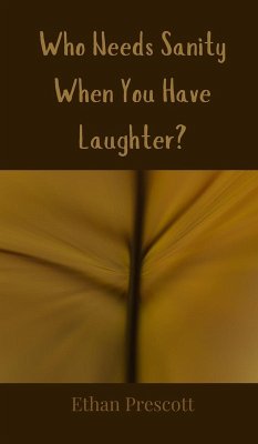 Who Needs Sanity When You Have Laughter? - Prescott, Ethan