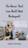 The House That Love Built (And Reshaped) The House That Love Built (And Reshaped)