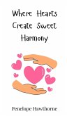 Where Hearts Create Sweet Harmony Where Hearts Create Sweet Harmony