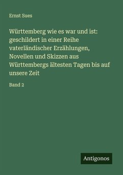 Cover Württemberg wie es war und ist: geschildert in einer Reihe vaterländischer Erzählungen, Novellen und Skizzen aus Württembergs ältesten Tagen bis auf unsere Zeit