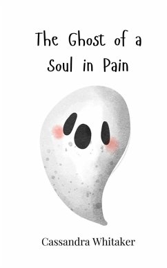 The Ghost of a Soul in Pain - Whitaker, Cassandra