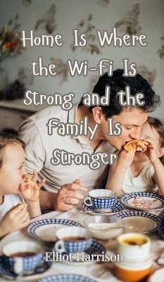 Home Is Where the Wi-Fi Is Strong and the Family Is Stronger - Harrison, Elliot