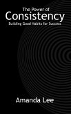 The Power of Consistency - Building Good Habits for Success (eBook, ePUB)
