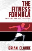 The Fitness Formula - Unlocking Your Body’s Potential (eBook, ePUB) The Fitness Formula - Unlocking Your Body’s Potential (eBook, ePUB)