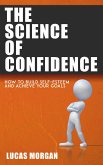 The Science of Confidence - How to Build Self-Esteem and Achieve Your Goals (eBook, ePUB)