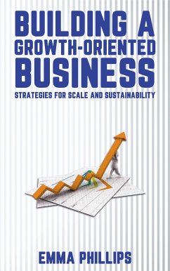 Building a Growth-Oriented Business - Strategies for Scale and Sustainability (eBook, ePUB) - Phillips, Emma