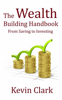 The Wealth Building Handbook - From Saving to Investing (eBook, ePUB) - Clark, Kevin