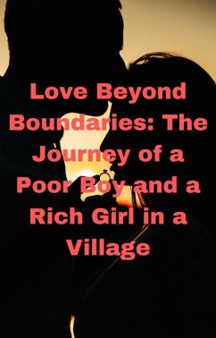 Cover Love Beyond Boundaries: The Journey of a Poor Boy and a Rich Girl in a Village (eBook, ePUB)