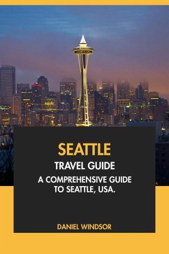 Seattle Travel Guide: A Comprehensive Guide to Seattle, USA (eBook, ePUB) - Windsor, Daniel