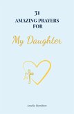 31 Amazing Prayers for My Daughter (eBook, ePUB) 31 Amazing Prayers for My Daughter (eBook, ePUB)