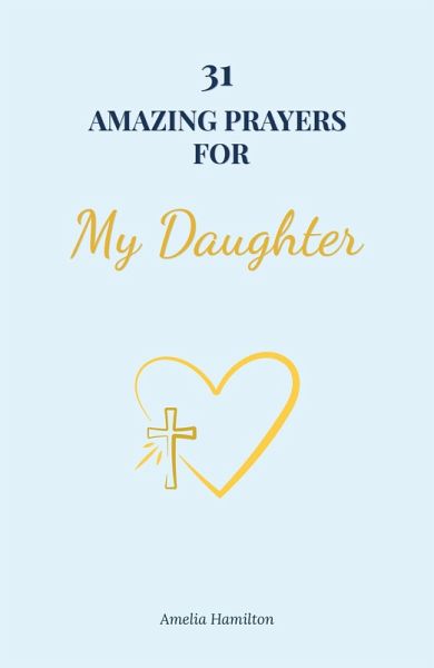 31 Amazing Prayers for My Daughter (eBook, ePUB) 31 Amazing Prayers for My Daughter (eBook, ePUB)