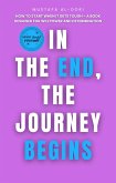 In the End, the Journey Begins: How to Start When It Gets Tough - A Book Designed for Willpower and Determination (eBook, ePUB)