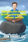Finding Calm Amid the Storm: My Guide to Navigating Anxiety, Depression, and Stress (eBook, ePUB) Finding Calm Amid the Storm: My Guide to Navigating Anxiety, Depression, and Stress (eBook, ePUB)
