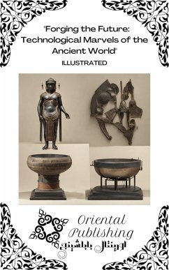 Forging the Future Technological Marvels of the Ancient World (eBook, ePUB) - Publishing, Oriental
