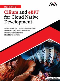 Ultimate Cilium and eBPF for Cloud Native Development: Master eBPF and Cilium for Unmatched Cloud Security, Performance and Observability in Modern Cloud Environments (eBook, ePUB) - Shekhar, Gaurav
