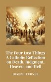 The Four Last Things: A Catholic Reflection on Death, Judgment, Heaven, and Hell (eBook, ePUB)