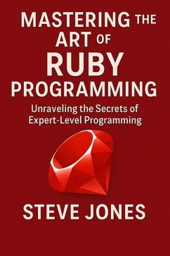 Mastering the Art of Ruby Programming: Unraveling the Secrets of Expert-Level Programming (eBook, ePUB) - Jones, Steve