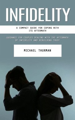 Cover Infidelity: A Compact Guide for Coping With Its Aftermath (Guidance for Couples Dealing With the Aftermath of Infidelity and Rebuilding Trust) (eBook, ePUB)