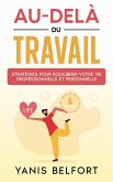 Au-Delà du Travail: Stratégies pour équilibrer Votre vie Professionnelle et Personnelle (eBook, ePUB) Au-Delà du Travail: Stratégies pour équilibrer Votre vie Professionnelle et Personnelle (eBook, ePUB)