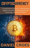 Cryptocurrency: A Comprehensive Guide to Understanding Digital Currencies, Including Blockchain Technology, Investing, and More (eBook, ePUB) Cryptocurrency: A Comprehensive Guide to Understanding Digital Currencies, Including Blockchain Technology, Investing, and More (eBook, ePUB)