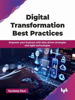 Digital Transformation Best Practices: Empower your business with data-driven strategies and Agile technologies (eBook, ePUB) - Raut, Sandeep