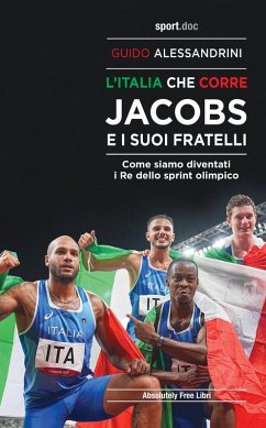 L' Italia che corre. Jacobs e i suoi fratelli. Come siamo diventati i re dello sprint olimpico - Alessandrini, Guido