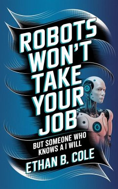 Robots Won't Take Your Job (eBook, ePUB) - Cole, Ethan B.