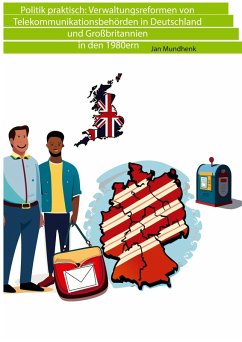 Politik praktisch: Verwaltungsreformen von Telekommunikationsbehörden in Deutschland und Großbritannien in den 1980ern (eBook, ePUB)