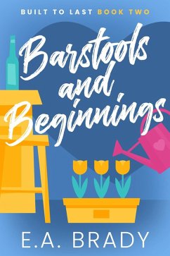 Barstools and Beginnings (Built to Last, #2) (eBook, ePUB) - Brady, E. A.