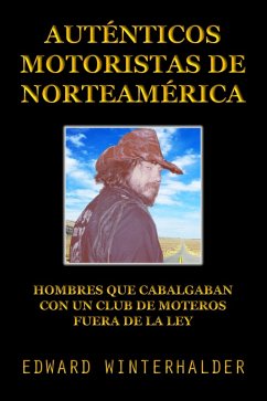 Cover Auténticos Motoristas De Norteamérica: Hombres Que Cabalgaban Con Un Club De Moteros Fuera De La Ley (eBook, ePUB)