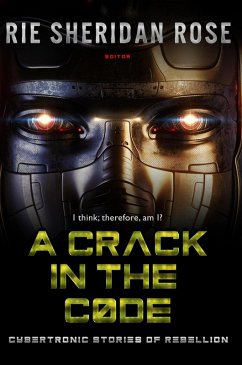 A Crack in the Code: Cybertronic Stories of Rebellion (eBook, ePUB) - Nichols, Rey; Rose, Rie Sheridan; Saulson, Sumiko; Hartness, John; Lacy, Em; Henderson, Luke W.; Bondoni, Gustavo; Chvatal, Vicki