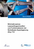 Minimalinvasives Laserauftragschweißen und Funktionalisieren der Nickelbasis-Superlegierung Alloy 718 Minimalinvasives Laserauftragschweißen und Funktionalisieren der Nickelbasis-Superlegierung Alloy 718