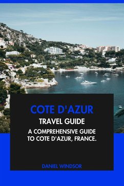 Cote d'Azur Travel Guide: A Comprehensive Guide to Cote d'Azur, France (eBook, ePUB) - Windsor, Daniel