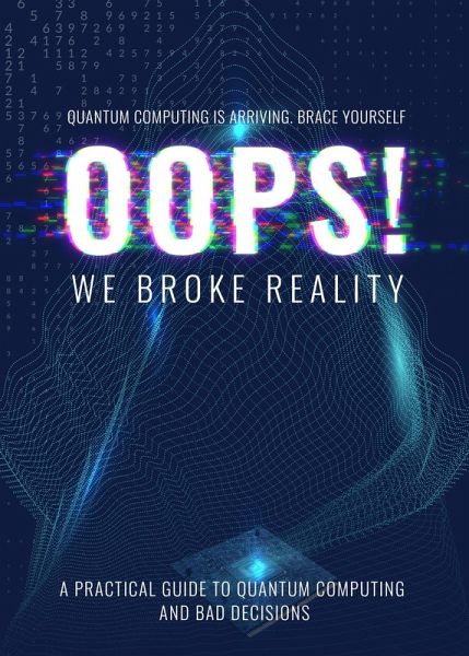 Oops we Broke Reality - A Guide to Quantum Computing (eBook, ePUB) Oops we Broke Reality - A Guide to Quantum Computing (eBook, ePUB)