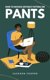 How to Invoice Without Putting on Pants (Big Millions, #1) (eBook, ePUB) How to Invoice Without Putting on Pants (Big Millions, #1) (eBook, ePUB)