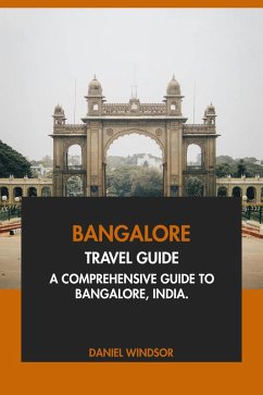 Bangalore Travel Guide: A Comprehensive Guide to Bangalore, India (eBook, ePUB) - Windsor, Daniel