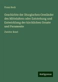 Geschichte der liturgischen Gewänder des Mittelalters oder Entstehung und Entwicklung der kirchlichen Ornate und Paramente