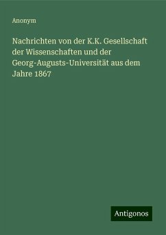 Nachrichten von der K.K. Gesellschaft der Wissenschaften und der Georg-Augusts-Universität aus dem Jahre 1867 - Anonym