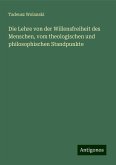 Die Lehre von der Willensfreiheit des Menschen, vom theologischen und philosophischen Standpunkte Die Lehre von der Willensfreiheit des Menschen, vom theologischen und philosophischen Standpunkte