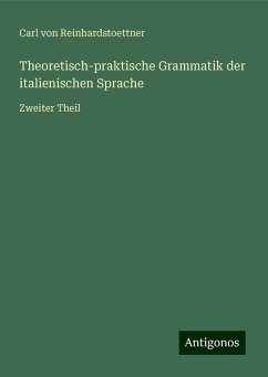 Theoretisch-praktische Grammatik der italienischen Sprache - Reinhardstoettner, Carl Von