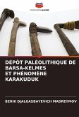 DÉPÔT PALÉOLITHIQUE DE BARS¿-KELMES ET PHÉNOMÈNE KARAKUDUK DÉPÔT PALÉOLITHIQUE DE BARS¿-KELMES ET PHÉNOMÈNE KARAKUDUK