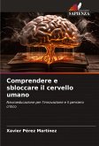 Comprendere e sbloccare il cervello umano Comprendere e sbloccare il cervello umano