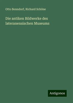 Die antiken Bildwerke des lateranensischen Museums - Benndorf, Otto; Schöne, Richard