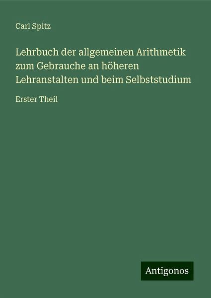 Lehrbuch der allgemeinen Arithmetik zum Gebrauche an höheren Lehranstalten und beim Selbststudium