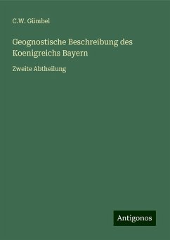 Geognostische Beschreibung des Koenigreichs Bayern - Gümbel, C. W.