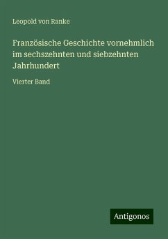 Französische Geschichte vornehmlich im sechszehnten und siebzehnten Jahrhundert - Ranke, Leopold von