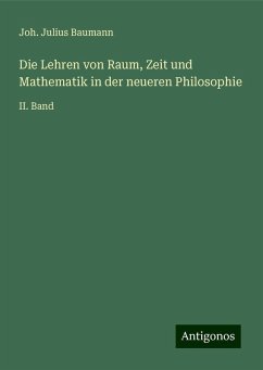 Die Lehren von Raum, Zeit und Mathematik in der neueren Philosophie - Baumann, Joh. Julius